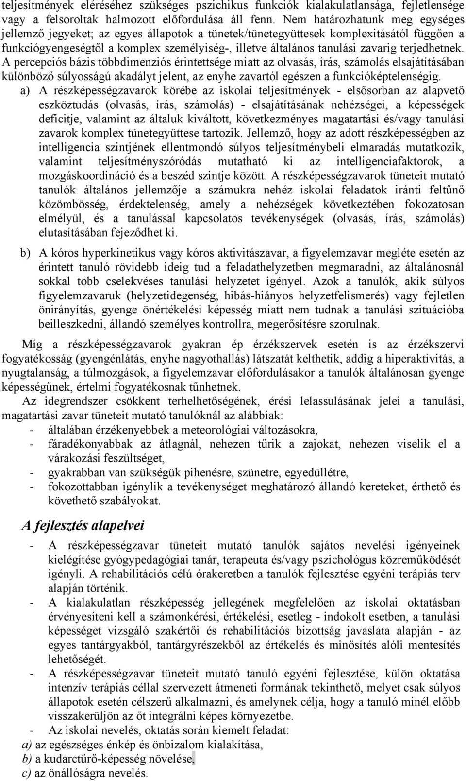 terjedhetnek. A percepciós bázis többdimenziós érintettsége miatt az olvasás, írás, számolás elsajátításában különböző súlyosságú akadályt jelent, az enyhe zavartól egészen a funkcióképtelenségig.