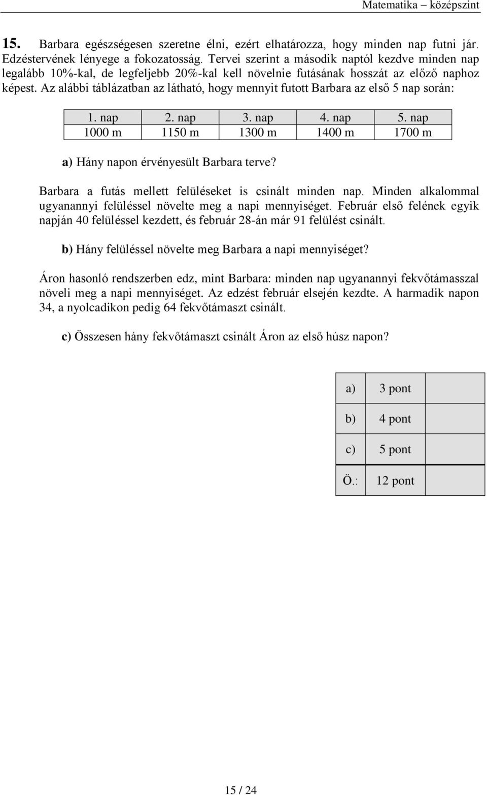 Az alábbi táblázatban az látható, hogy mennyit futott Barbara az első 5 nap során: 1. nap 2. nap 3. nap 4. nap 5. nap 1000 m 1150 m 1300 m 1400 m 1700 m a) Hány napon érvényesült Barbara terve?