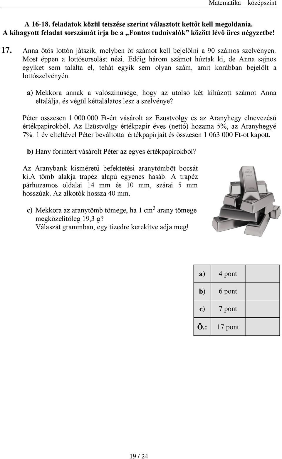 Eddig három számot húztak ki, de Anna sajnos egyiket sem találta el, tehát egyik sem olyan szám, amit korábban bejelölt a lottószelvényén.