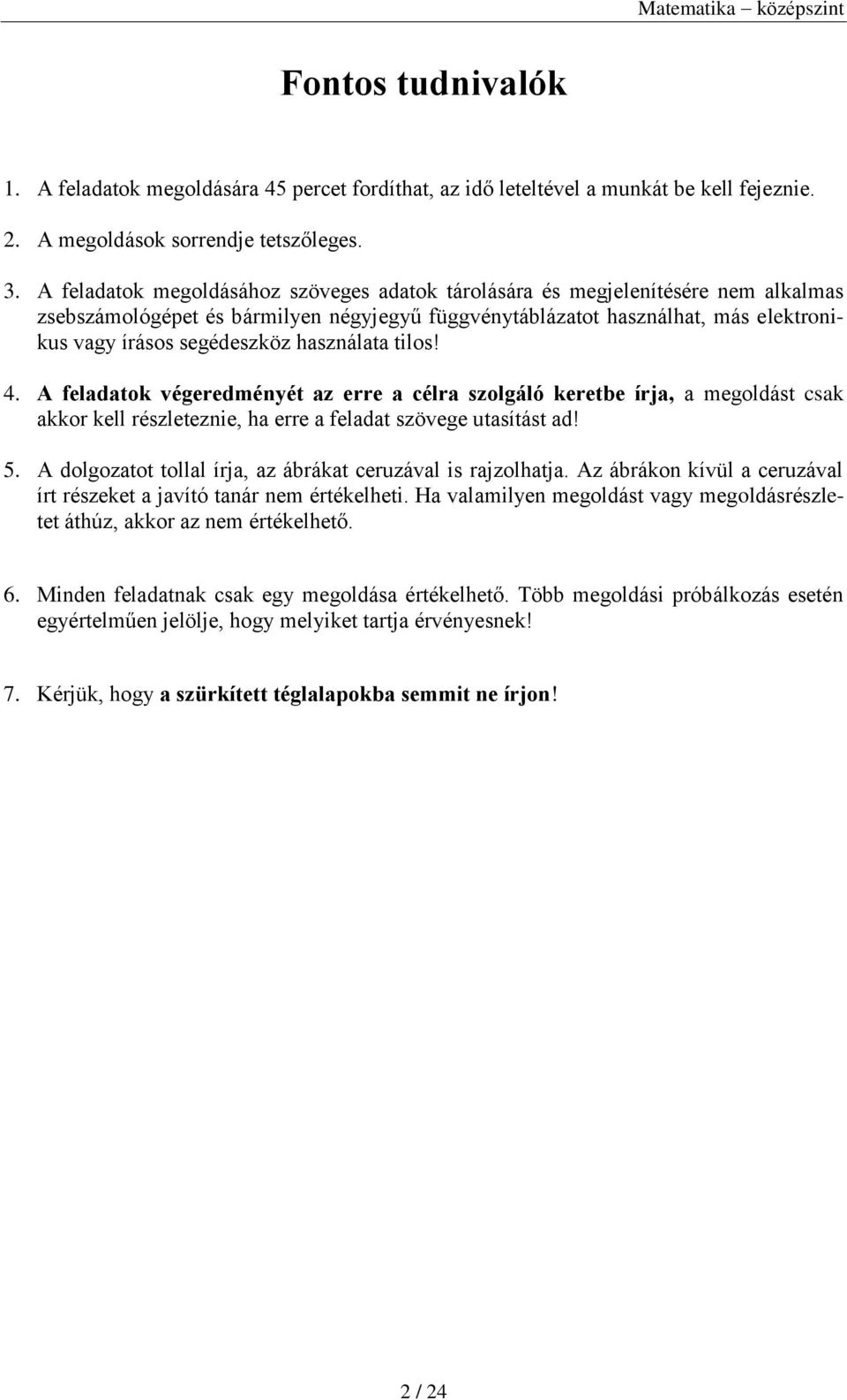 használata tilos! 4. A feladatok végeredményét az erre a célra szolgáló keretbe írja, a megoldást csak akkor kell részleteznie, ha erre a feladat szövege utasítást ad! 5.