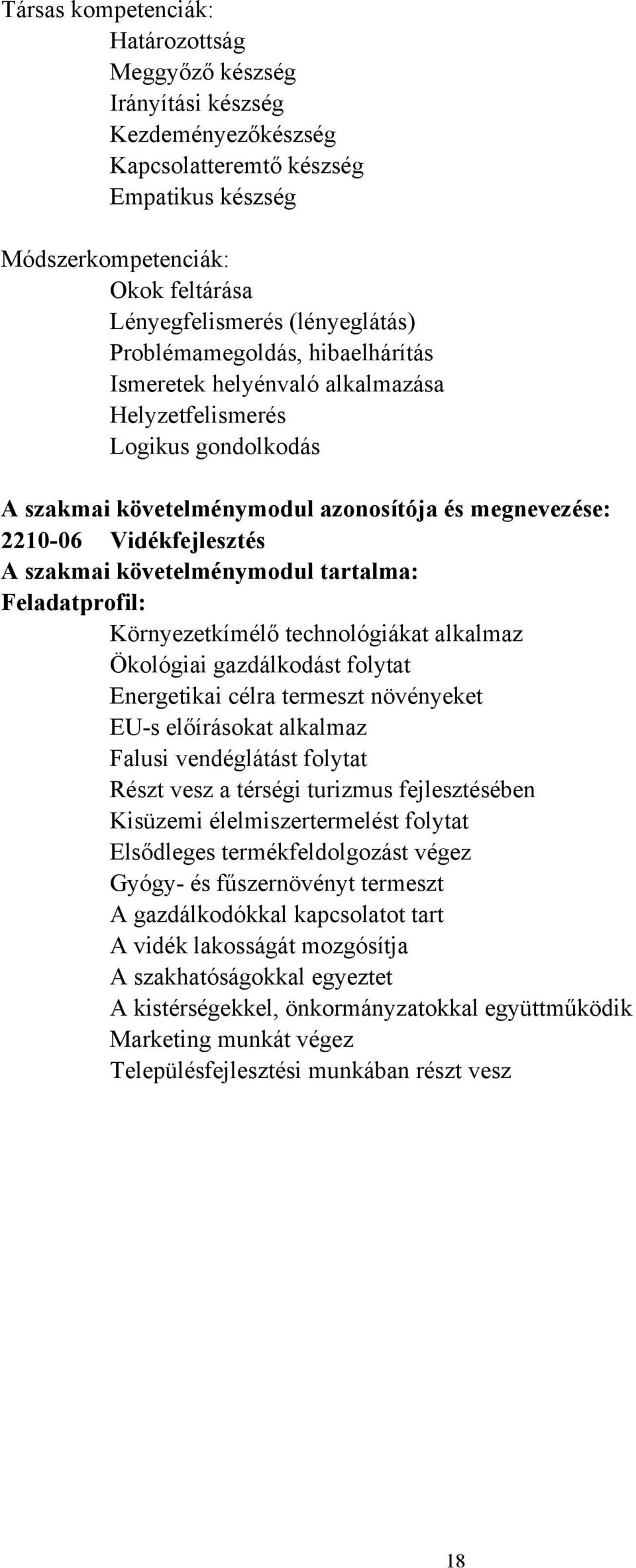 szakmai követelménymodul tartalma: Feladatprofil: Környezetkímélő technológiákat alkalmaz Ökológiai gazdálkodást folytat Energetikai célra termeszt növényeket EU-s előírásokat alkalmaz Falusi