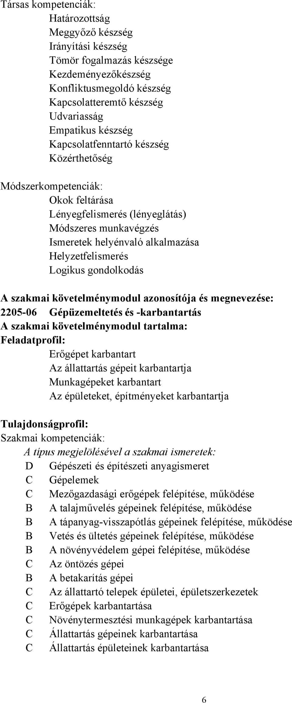 gondolkodás A szakmai követelménymodul azonosítója és megnevezése: 2205-06 Gépüzemeltetés és -karbantartás A szakmai követelménymodul tartalma: Feladatprofil: Erőgépet karbantart Az állattartás