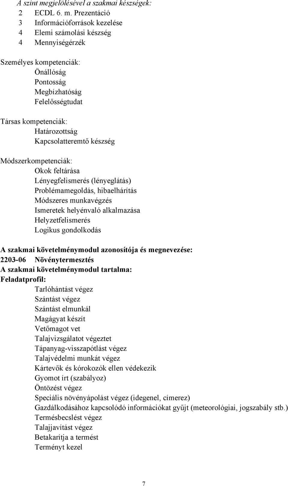 Prezentáció 3 Információforrások kezelése 4 Elemi számolási készség 4 Mennyiségérzék Személyes kompetenciák: Önállóság Pontosság Megbízhatóság Felelősségtudat Társas kompetenciák: Határozottság