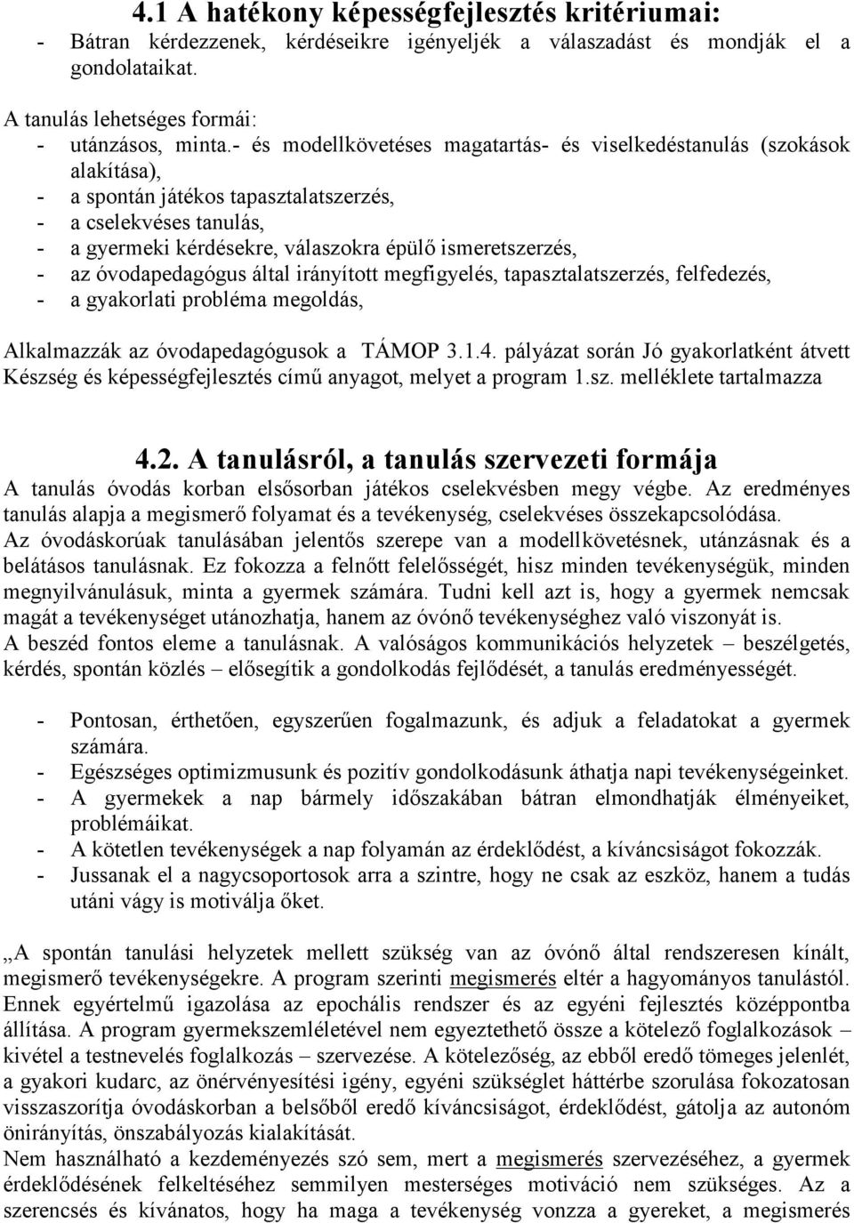 - az óvodapedagógus által irányított megfigyelés, tapasztalatszerzés, felfedezés, - a gyakorlati probléma megoldás, Alkalmazzák az óvodapedagógusok a TÁMOP 3.1.4.