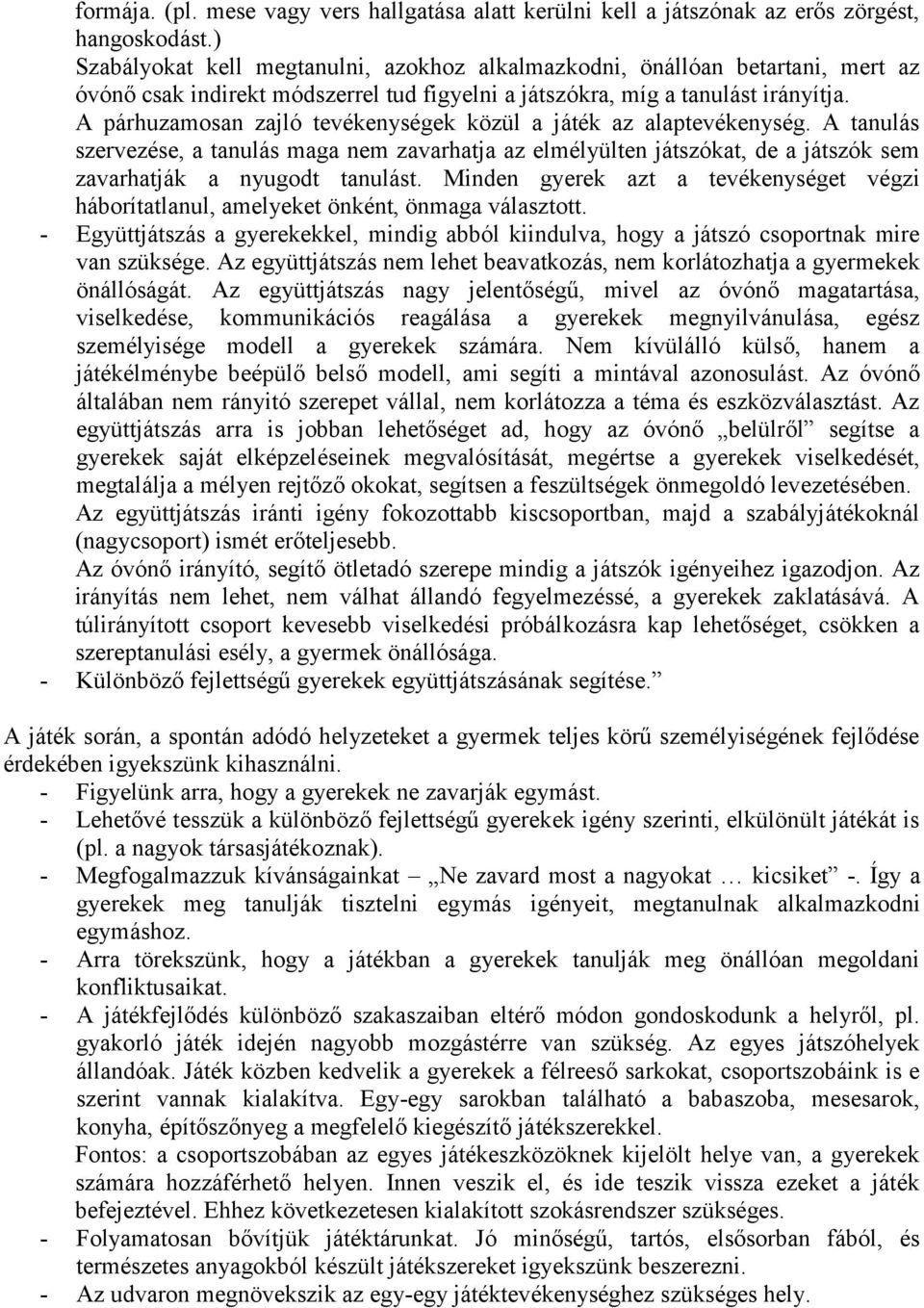 A párhuzamosan zajló tevékenységek közül a játék az alaptevékenység. A tanulás szervezése, a tanulás maga nem zavarhatja az elmélyülten játszókat, de a játszók sem zavarhatják a nyugodt tanulást.