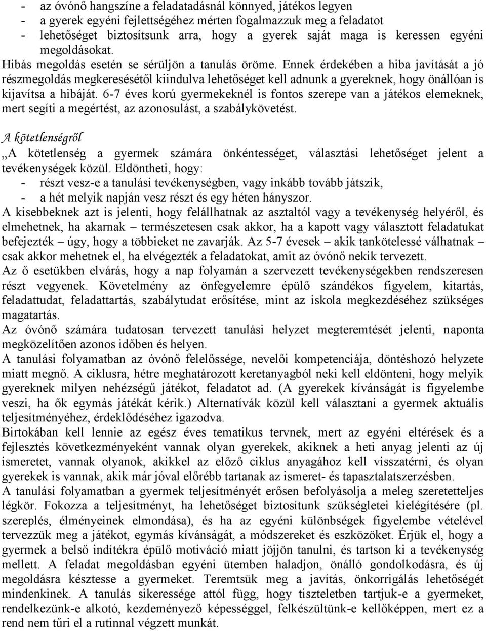 Ennek érdekében a hiba javítását a jó részmegoldás megkeresésétől kiindulva lehetőséget kell adnunk a gyereknek, hogy önállóan is kijavítsa a hibáját.