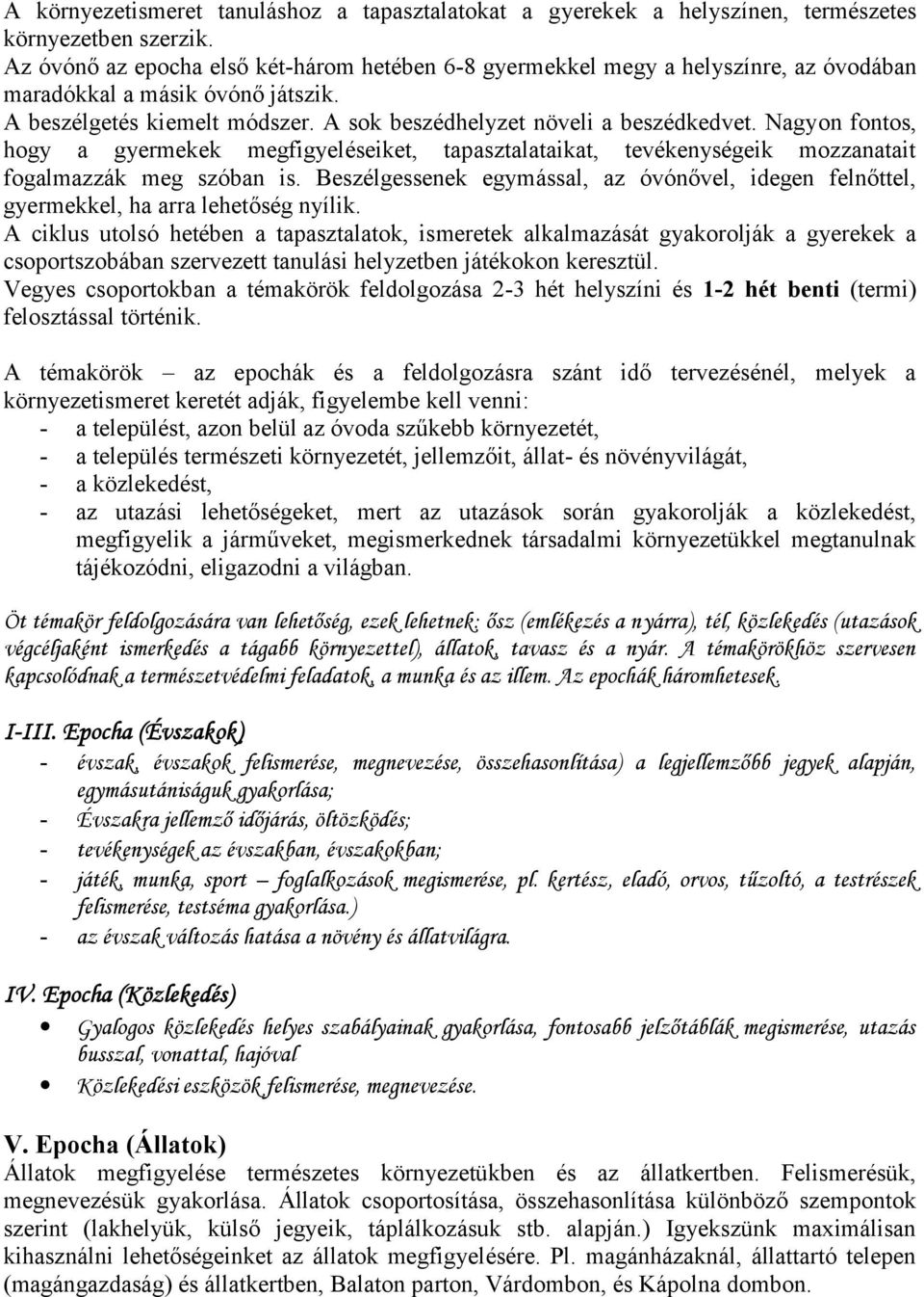 Nagyon fontos, hogy a gyermekek megfigyeléseiket, tapasztalataikat, tevékenységeik mozzanatait fogalmazzák meg szóban is.