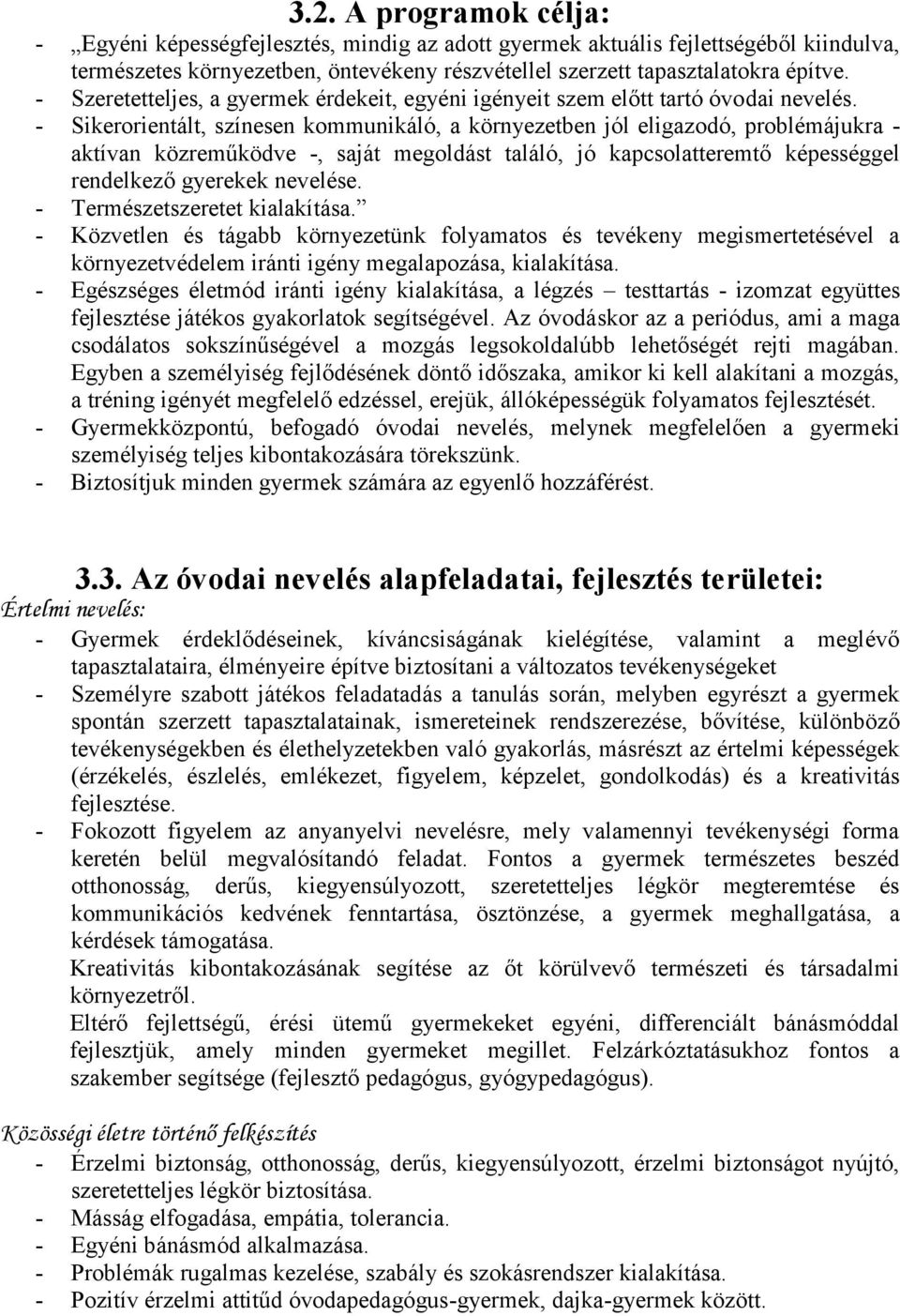 - Sikerorientált, színesen kommunikáló, a környezetben jól eligazodó, problémájukra - aktívan közreműködve -, saját megoldást találó, jó kapcsolatteremtő képességgel rendelkező gyerekek nevelése.