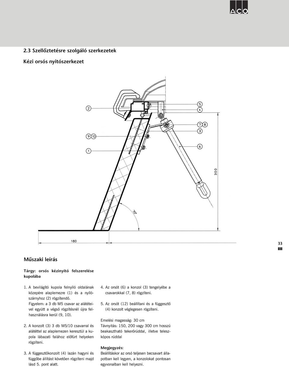 A konzolt (3) 3 db M5/10 csavarral és alátéttel az alaplemezen keresztül a kupola lábazati falához elõfúrt helyeken rögzíteni. 3. A függesztõkonzolt (4) lazán hagyni és függõbe állítást követõen rögzíteni majd lásd 5.