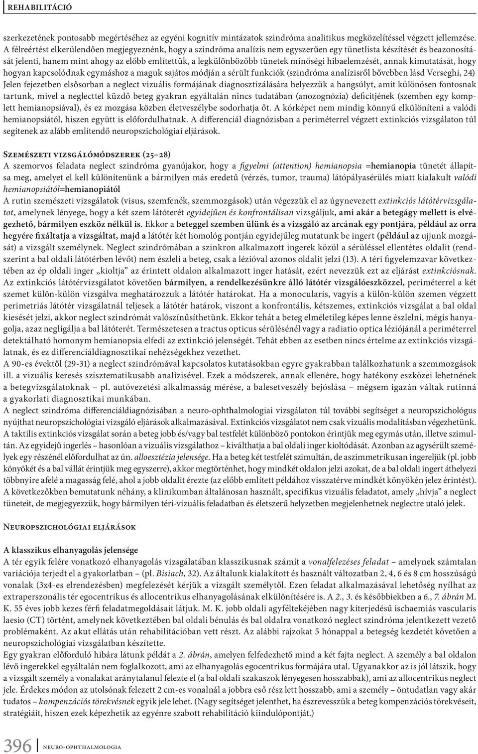 minőségi hibaelemzését, annak kimutatását, hogy hogyan kapcsolódnak egymáshoz a maguk sajátos módján a sérült funkciók (szindróma analízisről bővebben lásd Verseghi, 24) Jelen fejezetben elsősorban a