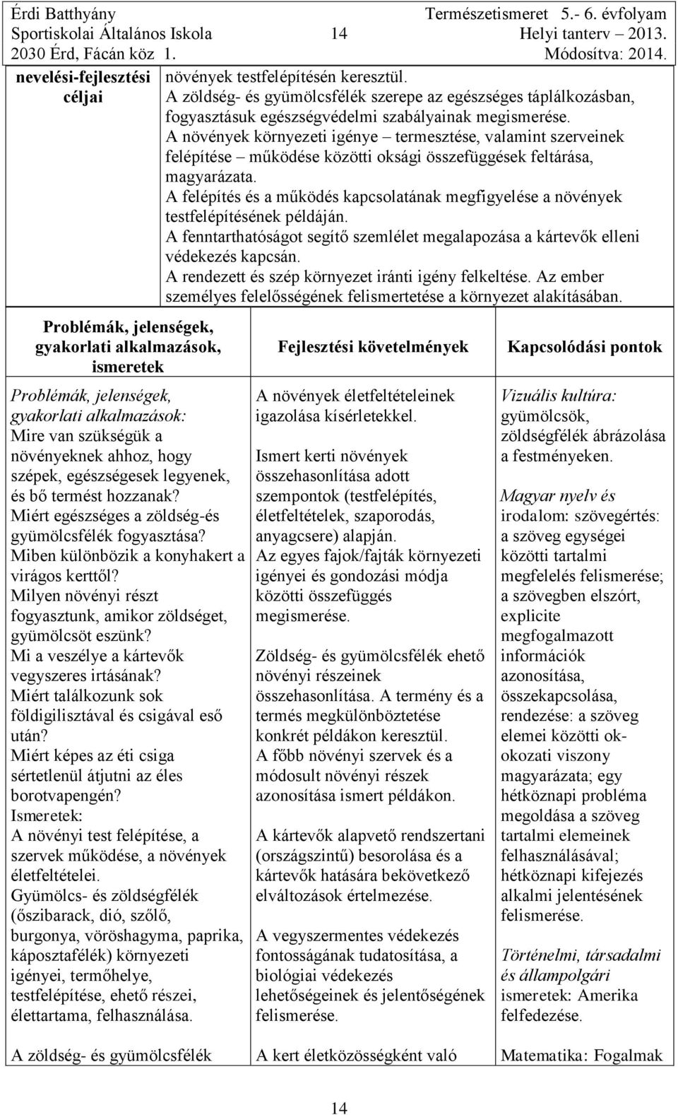 A növények környezeti igénye termesztése, valamint szerveinek felépítése működése közötti oksági összefüggések feltárása, magyarázata.