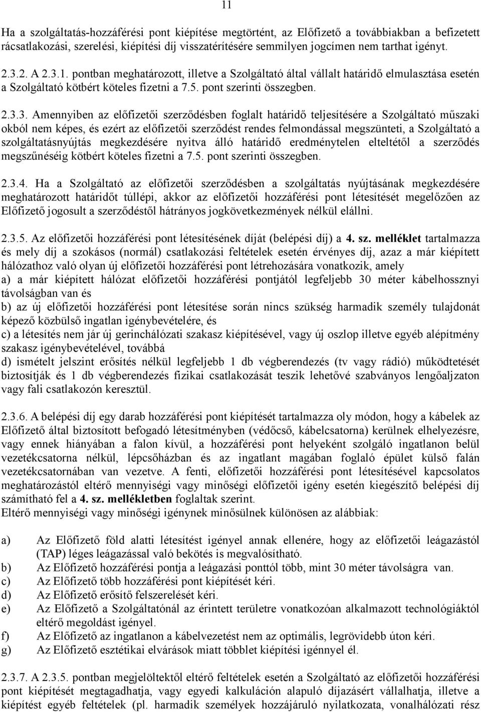 előfizetői szerződésben foglalt határidő teljesítésére a Szolgáltató műszaki okból nem képes, és ezért az előfizetői szerződést rendes felmondással megszünteti, a Szolgáltató a szolgáltatásnyújtás