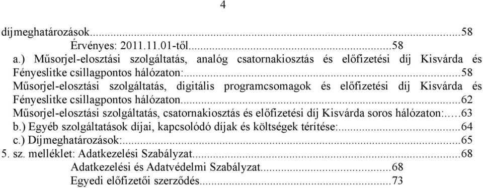 ..58 Műsorjel-elosztási szolgáltatás, digitális programcsomagok és előfizetési díj Kisvárda és Fényeslitke csillagpontos hálózaton.