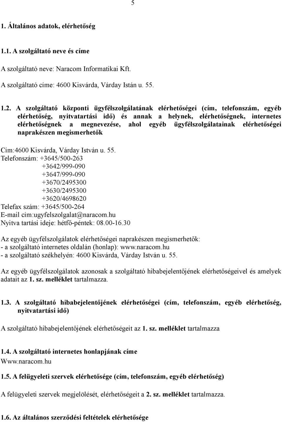 egyéb ügyfélszolgálatainak elérhetőségei naprakészen megismerhetők Cím:4600 Kisvárda, Várday István u. 55.