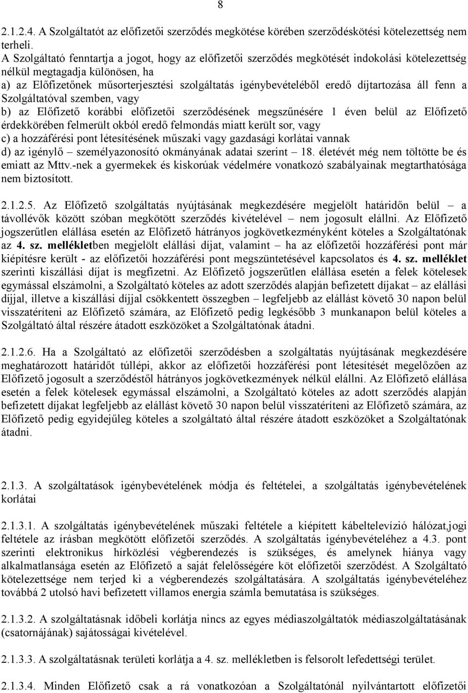 eredő díjtartozása áll fenn a Szolgáltatóval szemben, vagy b) az Előfizető korábbi előfizetői szerződésének megszűnésére 1 éven belül az Előfizető érdekkörében felmerült okból eredő felmondás miatt