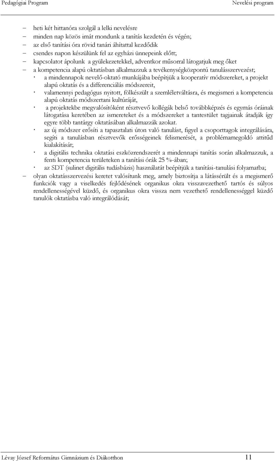 nevelő-oktató munkájába beépítjük a kooperatív módszereket, a projekt alapú oktatás és a differenciálás módszereit, valamennyi pedagógus nyitott, fölkészült a szemléletváltásra, és megismeri a