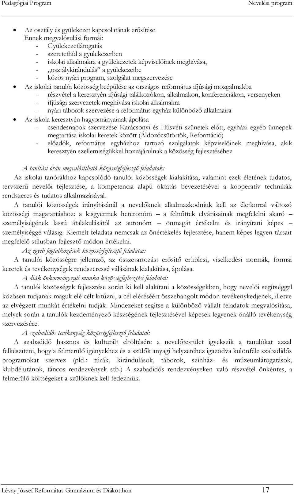 találkozókon, alkalmakon, konferenciákon, versenyeken - ifjúsági szervezetek meghívása iskolai alkalmakra - nyári táborok szervezése a református egyház különböző alkalmaira Az iskola keresztyén