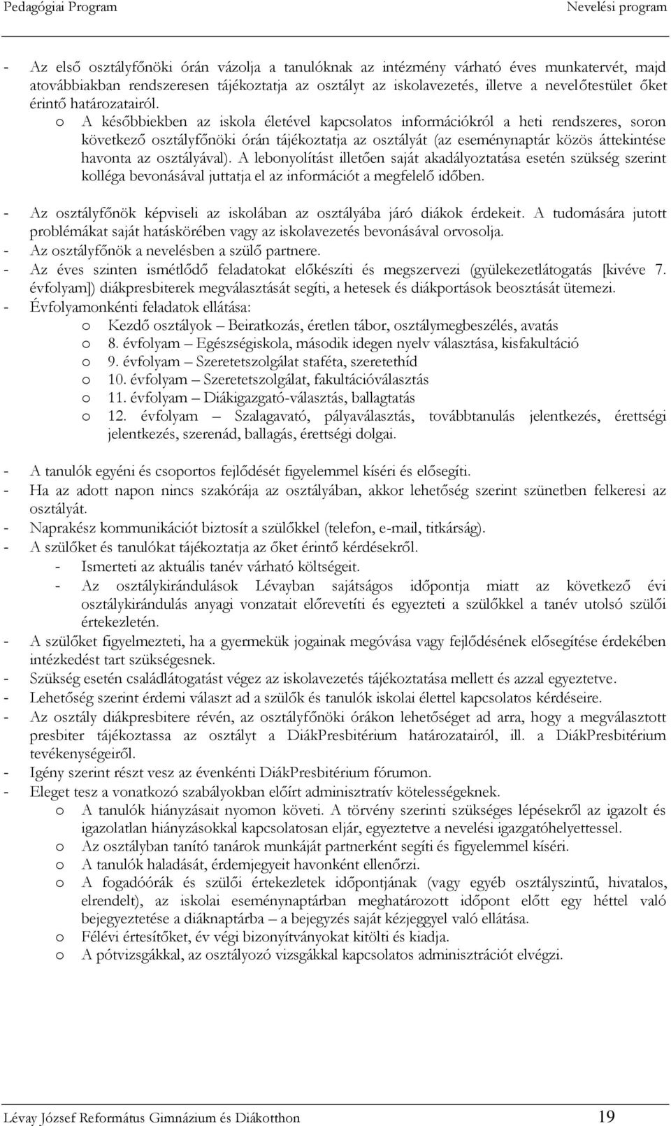 o A későbbiekben az iskola életével kapcsolatos információkról a heti rendszeres, soron következő osztályfőnöki órán tájékoztatja az osztályát (az eseménynaptár közös áttekintése havonta az