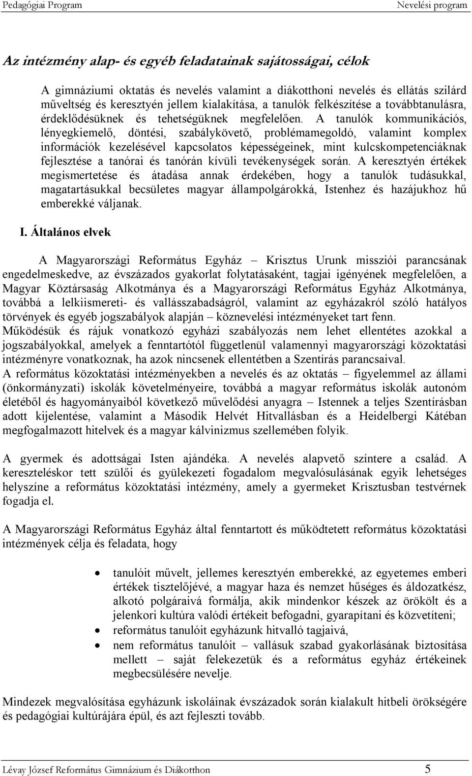 A tanulók kommunikációs, lényegkiemelő, döntési, szabálykövető, problémamegoldó, valamint komplex információk kezelésével kapcsolatos képességeinek, mint kulcskompetenciáknak fejlesztése a tanórai és