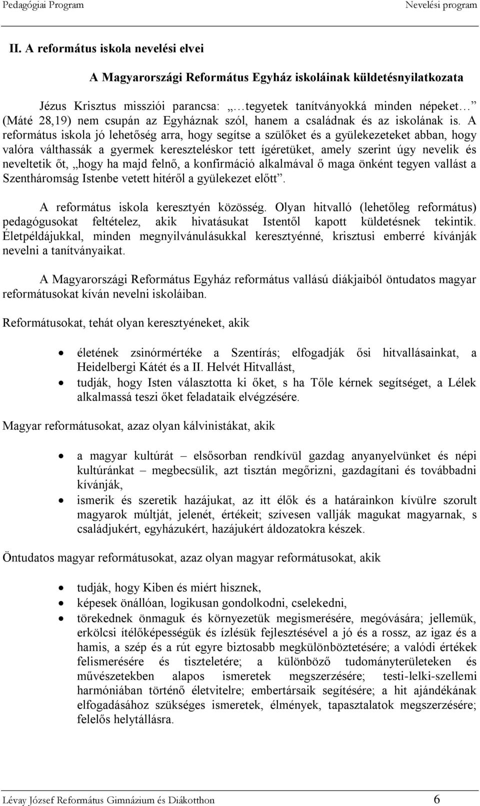 A református iskola jó lehetőség arra, hogy segítse a szülőket és a gyülekezeteket abban, hogy valóra válthassák a gyermek kereszteléskor tett ígéretüket, amely szerint úgy nevelik és neveltetik őt,