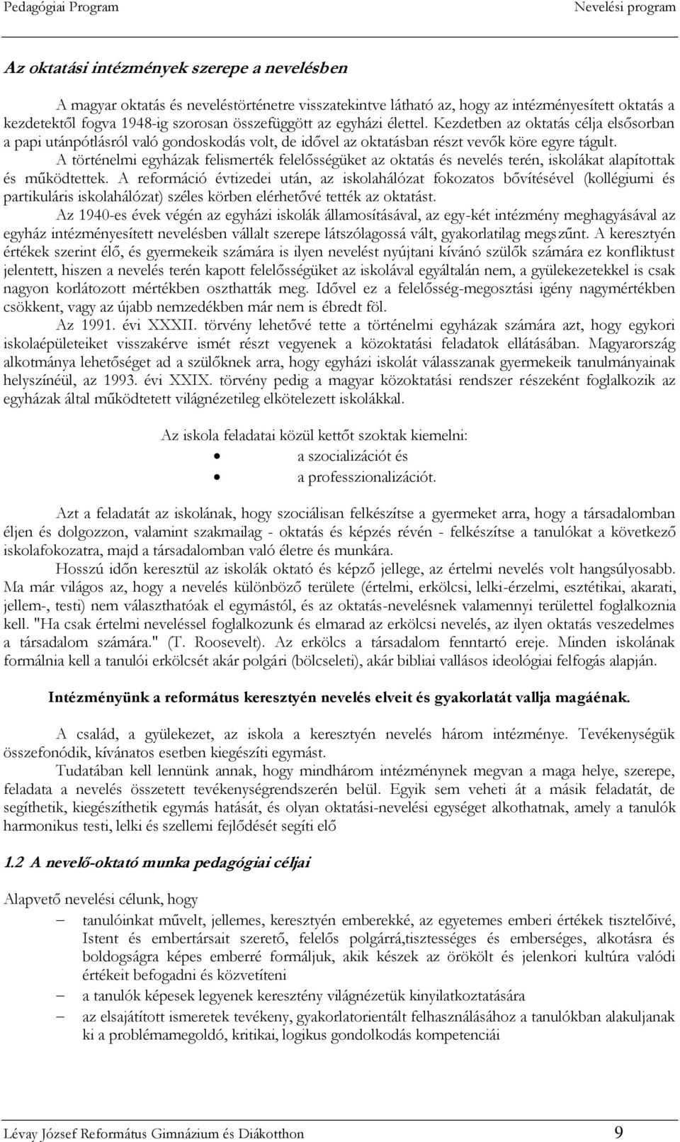 A történelmi egyházak felismerték felelősségüket az oktatás és nevelés terén, iskolákat alapítottak és működtettek.