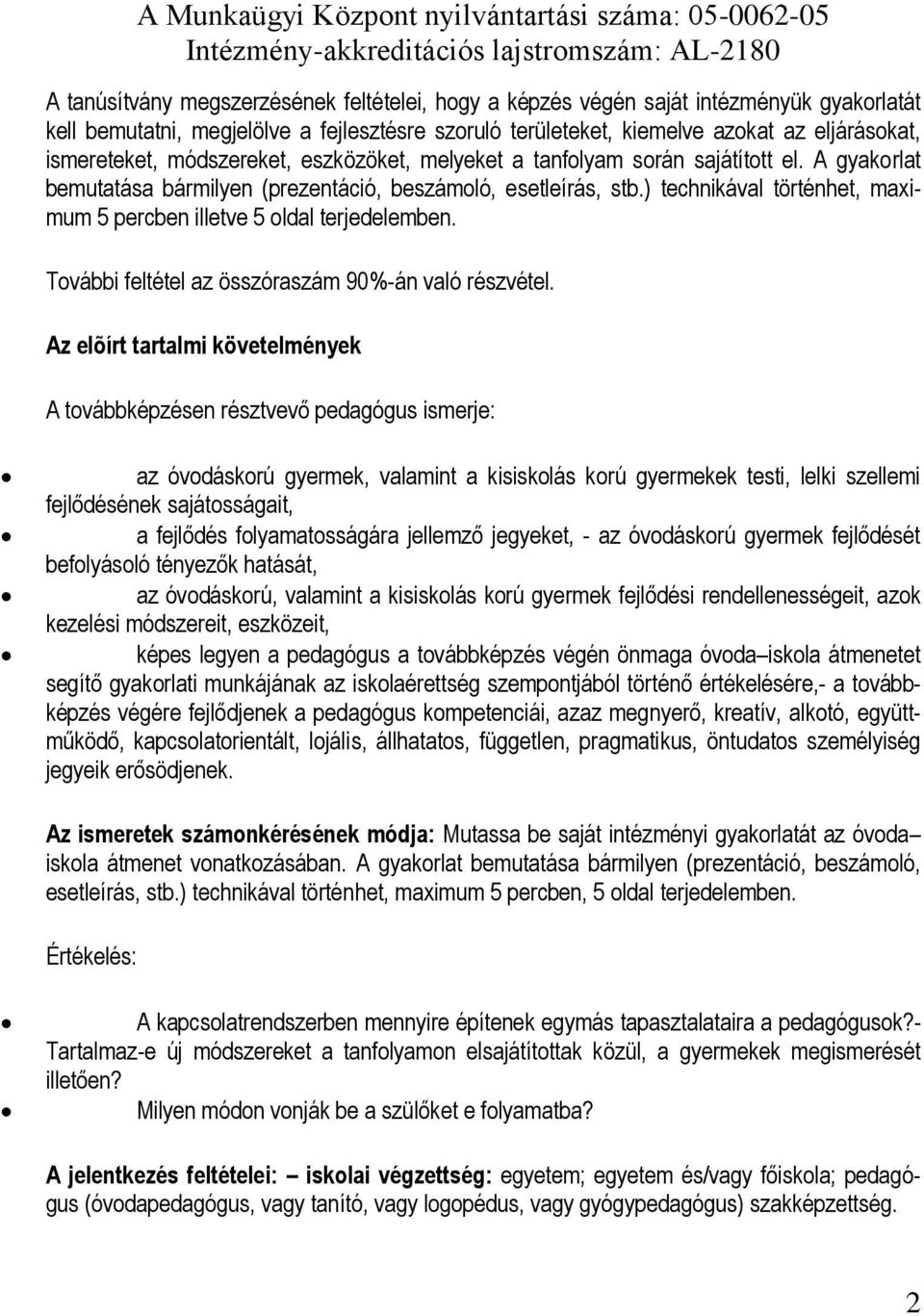 A gyakorlat bemutatása bármilyen (prezentáció, beszámoló, esetleírás, stb.) technikával történhet, maximum 5 percben illetve 5 oldal terjedelemben.