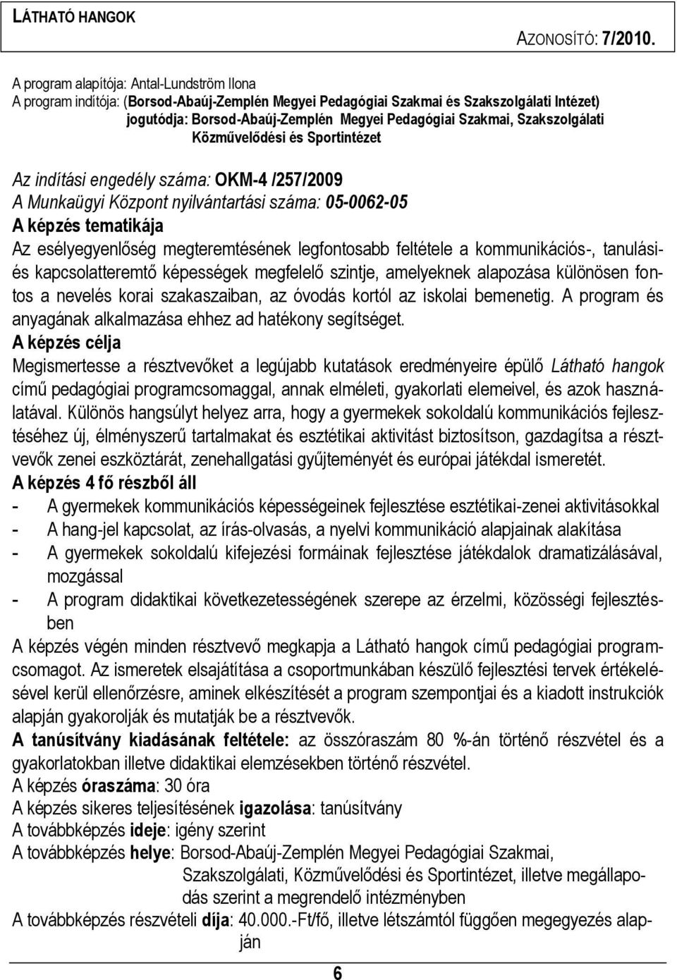 Szakszolgálati Közművelődési és Sportintézet Az indítási engedély száma: OKM-4 /257/2009 A Munkaügyi Központ nyilvántartási száma: 05-0062-05 A képzés tematikája Az esélyegyenlőség megteremtésének