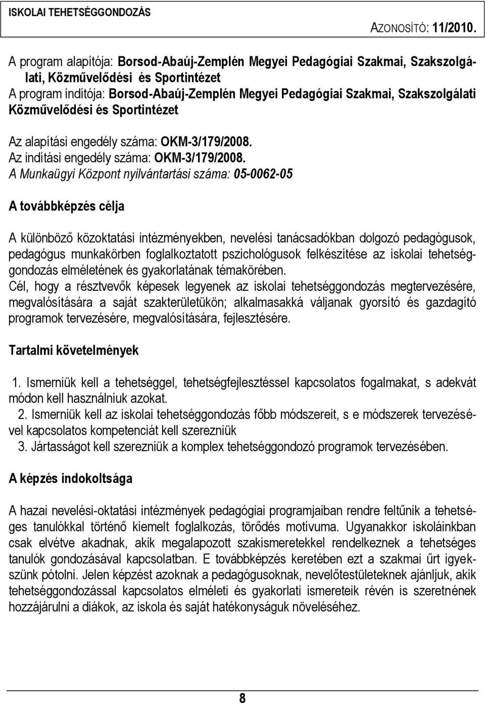 Közművelődési és Sportintézet Az alapítási engedély száma: OKM-3/179/2008. Az indítási engedély száma: OKM-3/179/2008.