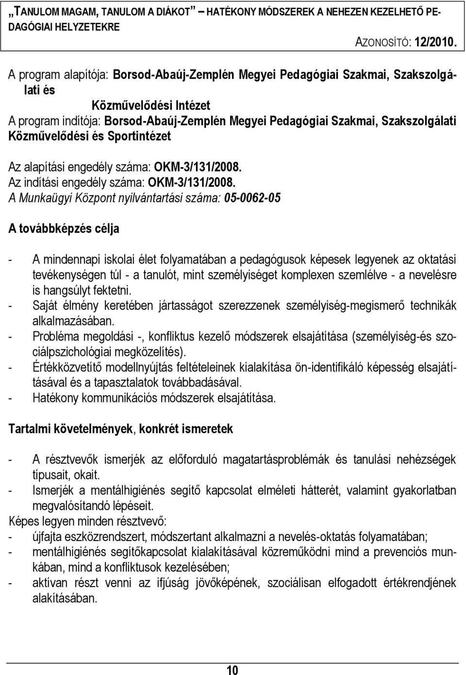 Közművelődési és Sportintézet Az alapítási engedély száma: OKM-3/131/2008. Az indítási engedély száma: OKM-3/131/2008.