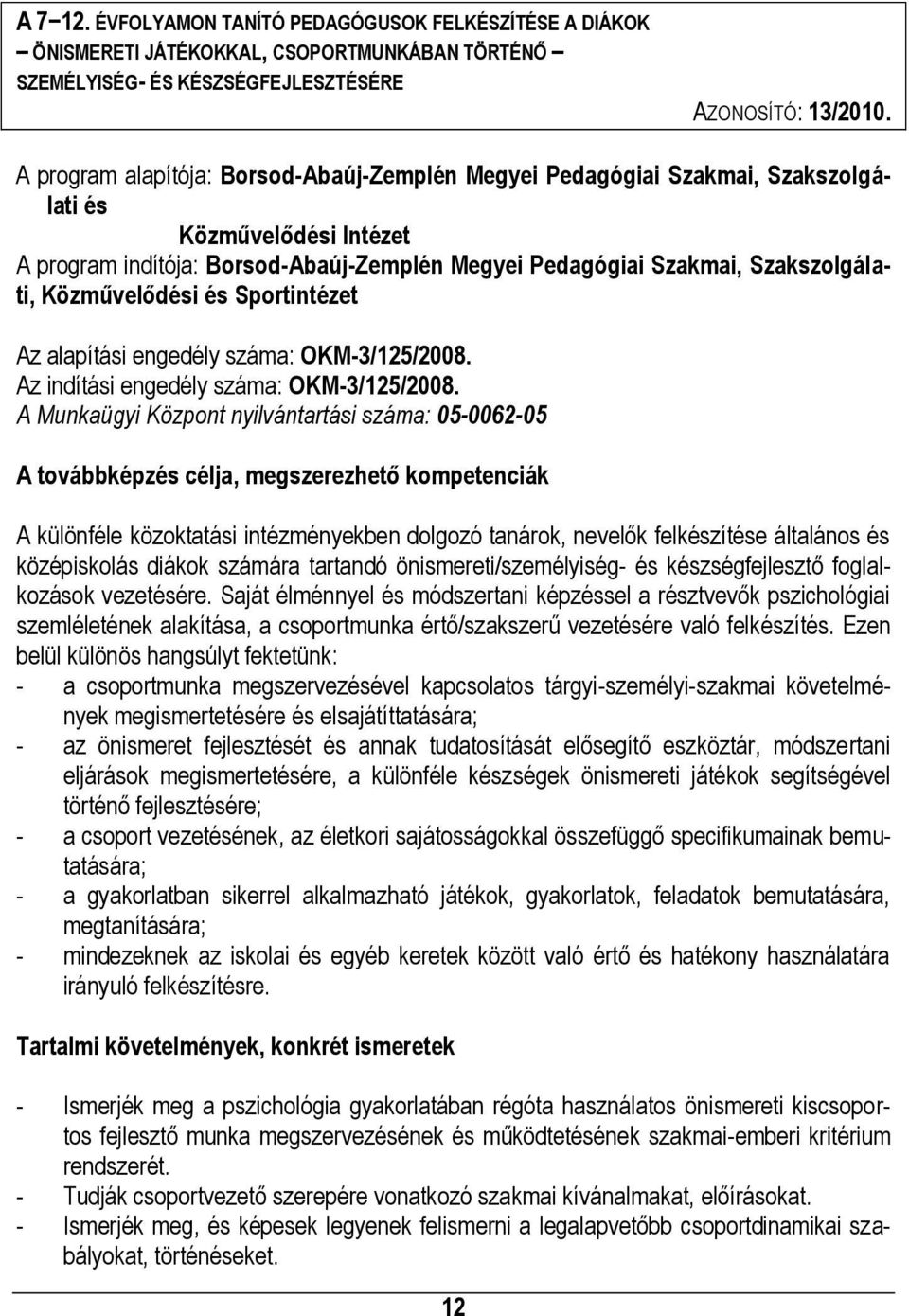 Közművelődési és Sportintézet Az alapítási engedély száma: OKM-3/125/2008. Az indítási engedély száma: OKM-3/125/2008.