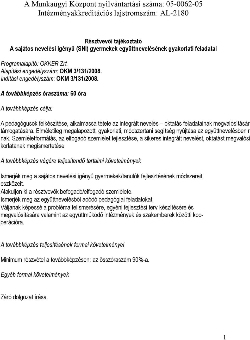 A továbbképzés óraszáma: 60 óra A továbbképzés célja: A pedagógusok felkészítése, alkalmassá tétele az integrált nevelés oktatás feladatainak megvalósítására támogatására.