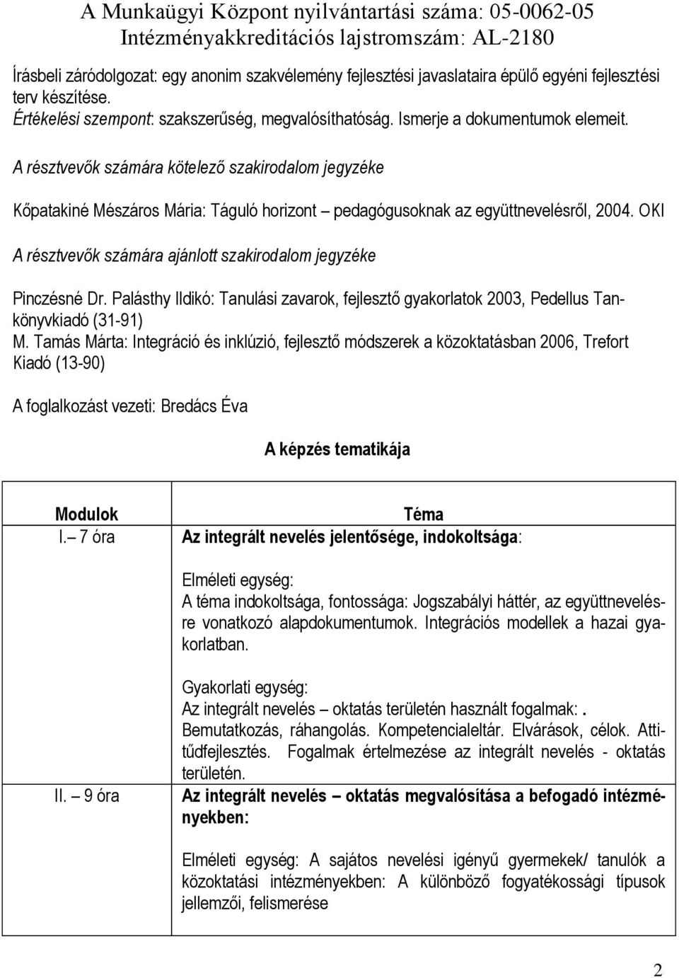 A résztvevők számára kötelező szakirodalom jegyzéke Kőpatakiné Mészáros Mária: Táguló horizont pedagógusoknak az együttnevelésről, 2004.