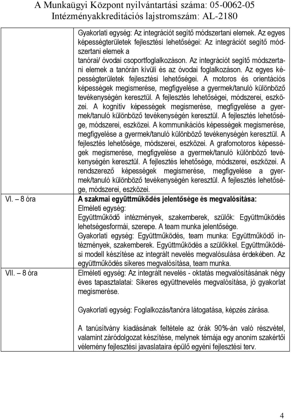 Az integrációt segítő módszertani elemek a tanórán kívüli és az óvodai foglalkozáson. Az egyes képességterületek fejlesztési lehetőségei.