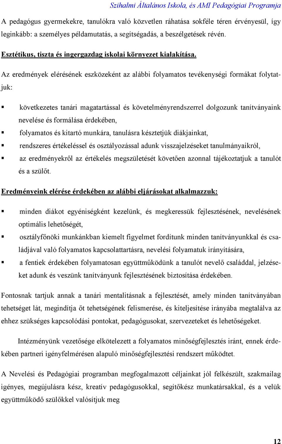 Az eredmények elérésének eszközeként az alábbi folyamatos tevékenységi formákat folytatjuk: következetes tanári magatartással és követelményrendszerrel dolgozunk tanítványaink nevelése és formálása