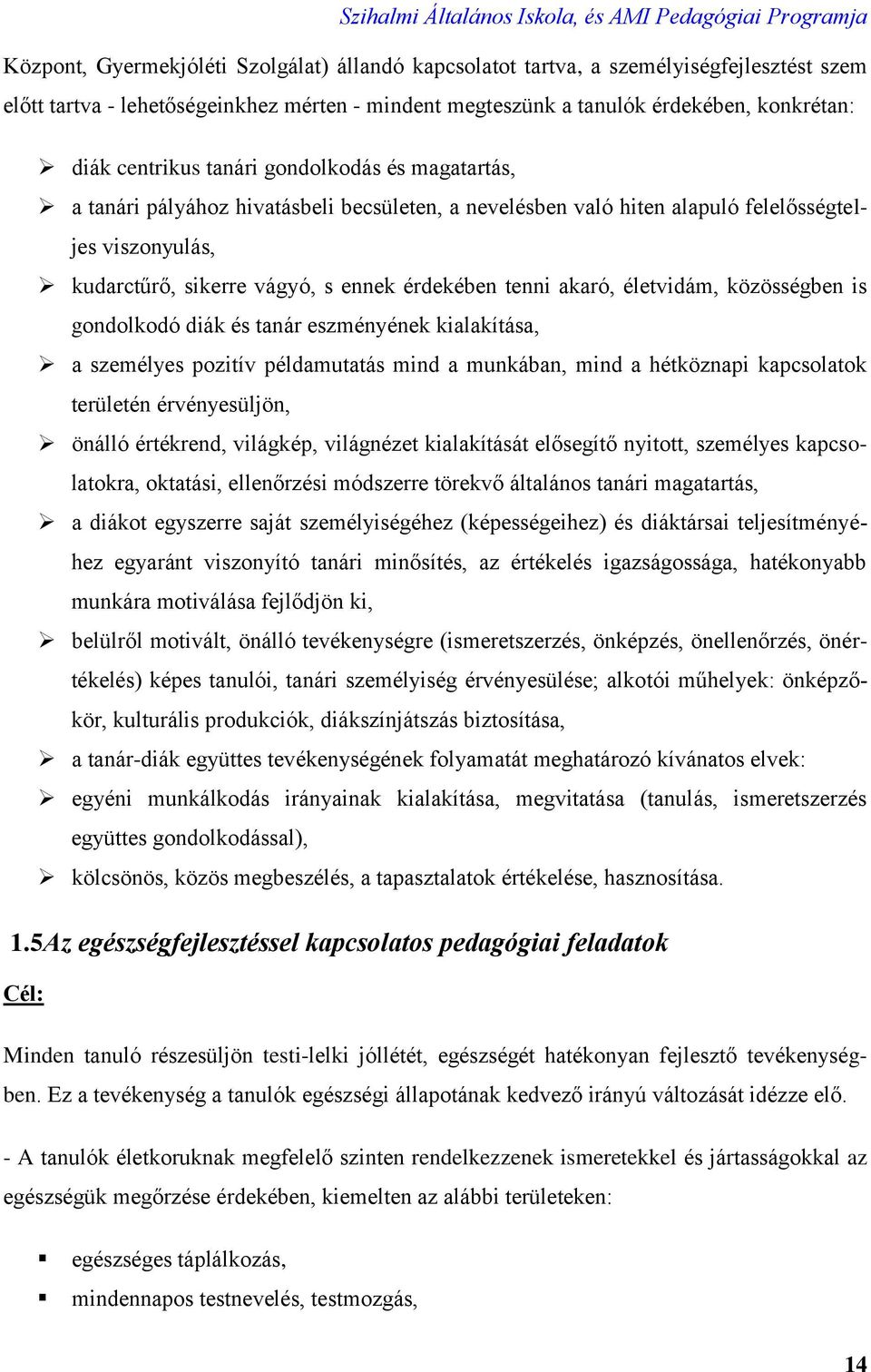 életvidám, közösségben is gondolkodó diák és tanár eszményének kialakítása, a személyes pozitív példamutatás mind a munkában, mind a hétköznapi kapcsolatok területén érvényesüljön, önálló értékrend,