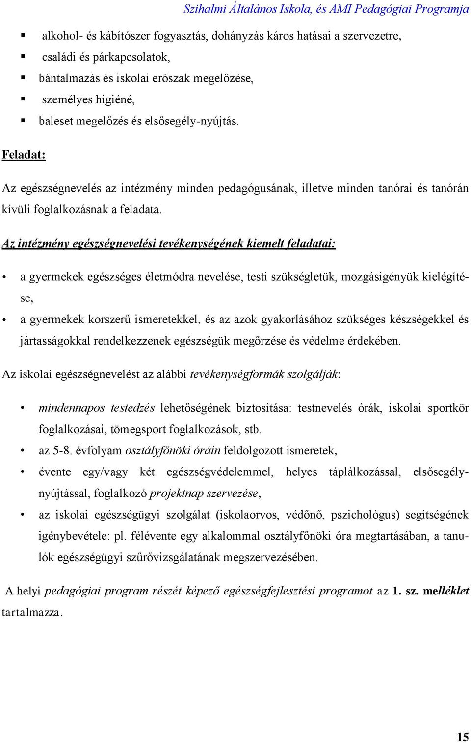 Az intézmény egészségnevelési tevékenységének kiemelt feladatai: a gyermekek egészséges életmódra nevelése, testi szükségletük, mozgásigényük kielégítése, a gyermekek korszerű ismeretekkel, és az