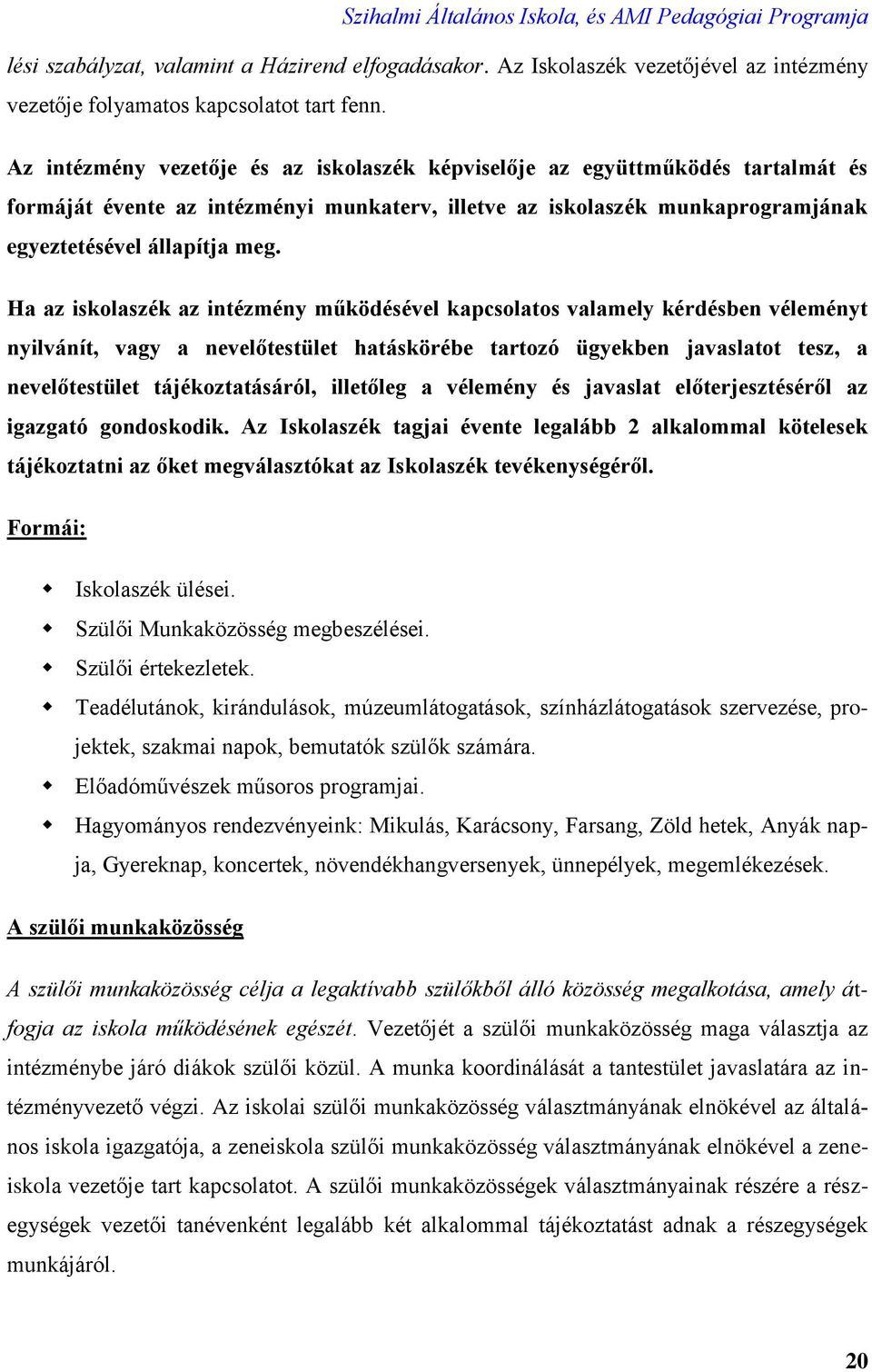 Ha az iskolaszék az intézmény működésével kapcsolatos valamely kérdésben véleményt nyilvánít, vagy a nevelőtestület hatáskörébe tartozó ügyekben javaslatot tesz, a nevelőtestület tájékoztatásáról,