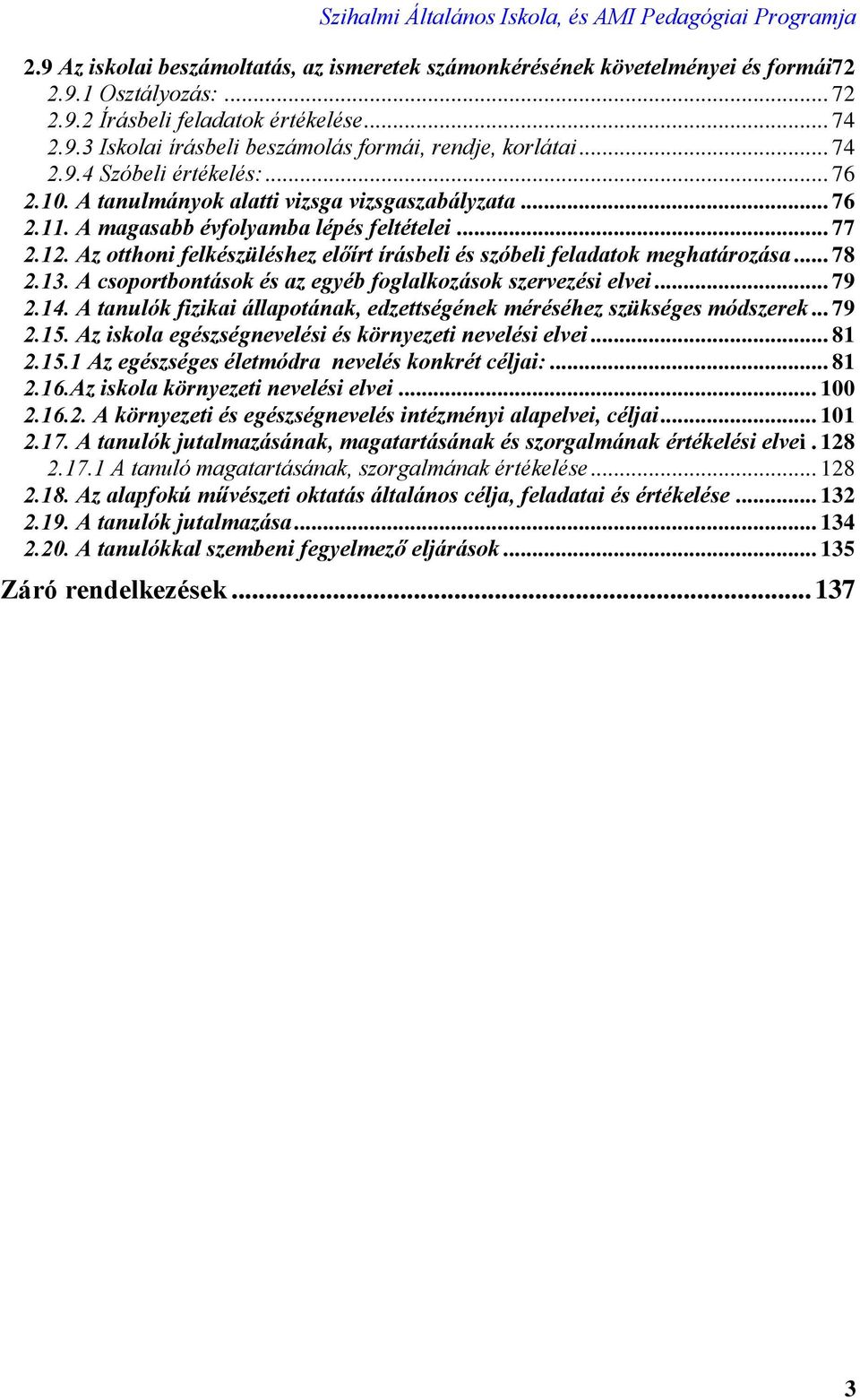 Az otthoni felkészüléshez előírt írásbeli és szóbeli feladatok meghatározása... 78 2.13. A csoportbontások és az egyéb foglalkozások szervezési elvei... 79 2.14.