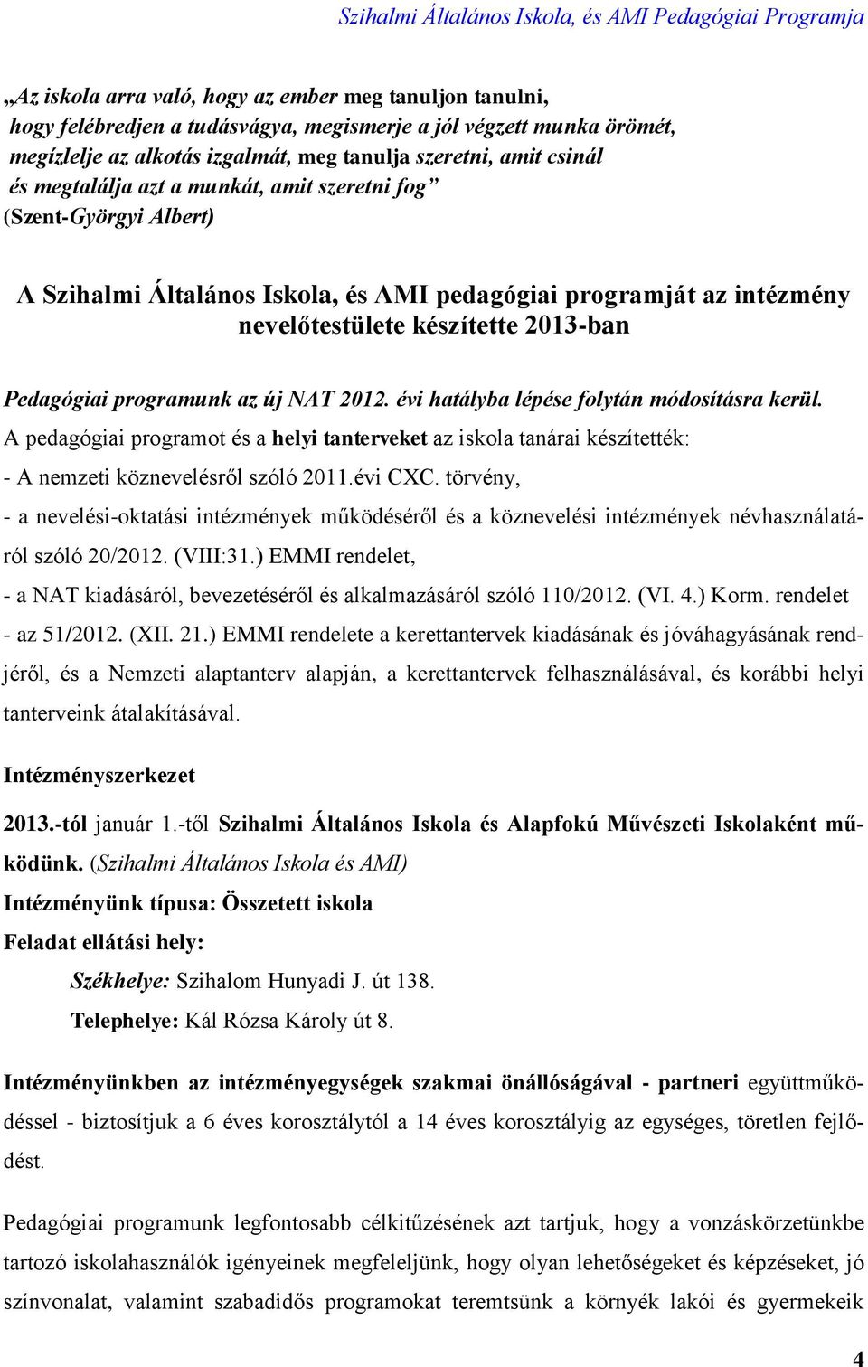 új NAT 2012. évi hatályba lépése folytán módosításra kerül. A pedagógiai programot és a helyi tanterveket az iskola tanárai készítették: - A nemzeti köznevelésről szóló 2011.évi CXC.