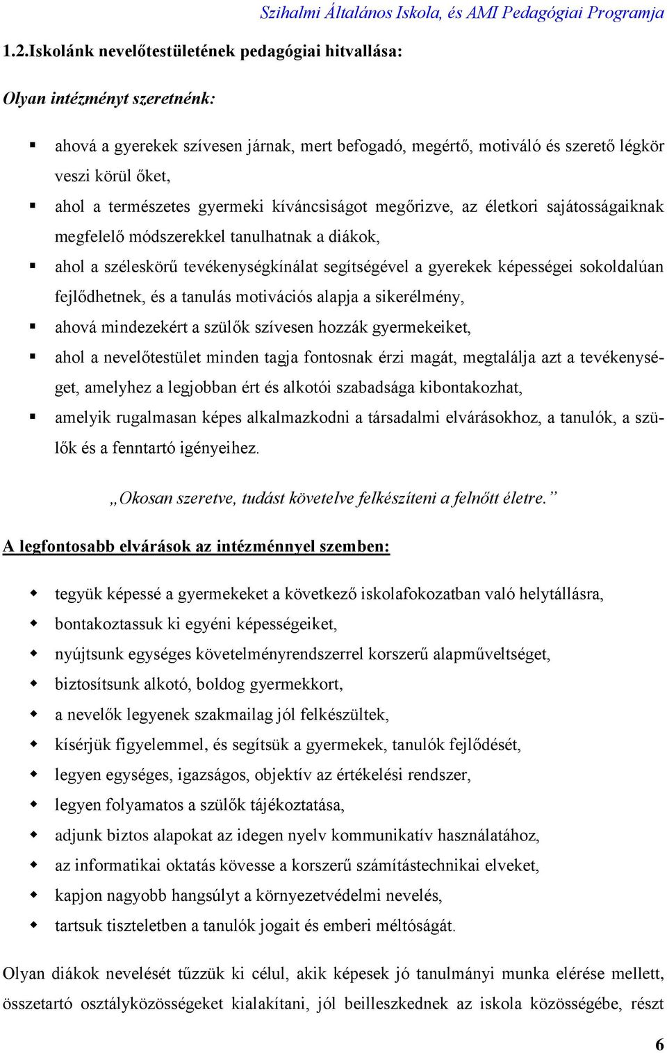 sokoldalúan fejlődhetnek, és a tanulás motivációs alapja a sikerélmény, ahová mindezekért a szülők szívesen hozzák gyermekeiket, ahol a nevelőtestület minden tagja fontosnak érzi magát, megtalálja