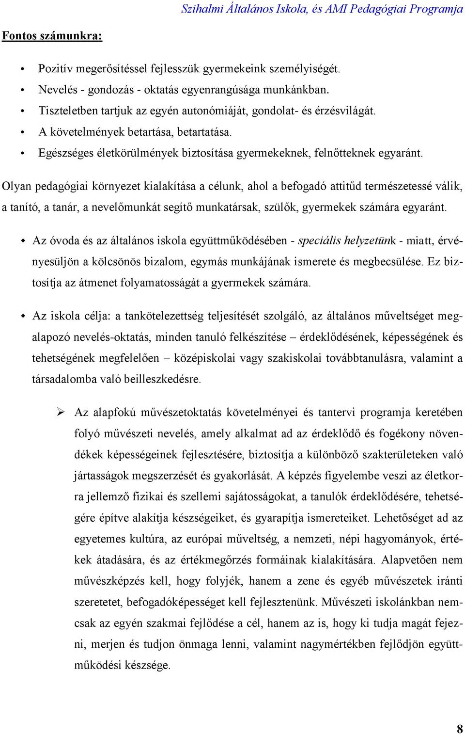 Olyan pedagógiai környezet kialakítása a célunk, ahol a befogadó attitűd természetessé válik, a tanító, a tanár, a nevelőmunkát segítő munkatársak, szülők, gyermekek számára egyaránt.