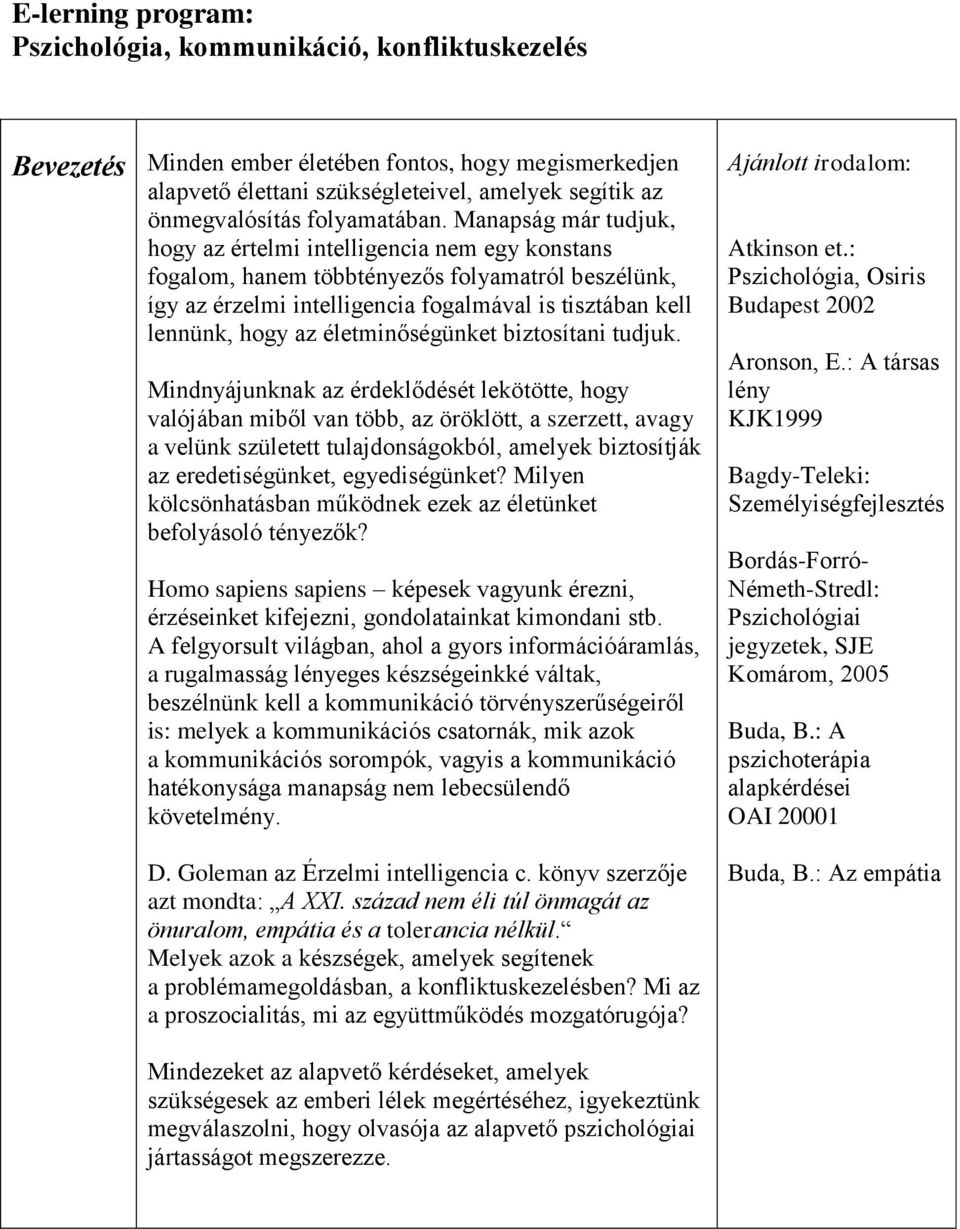 Manapság már tudjuk, hogy az értelmi intelligencia nem egy konstans fogalom, hanem többtényezős folyamatról beszélünk, így az érzelmi intelligencia fogalmával is tisztában kell lennünk, hogy az