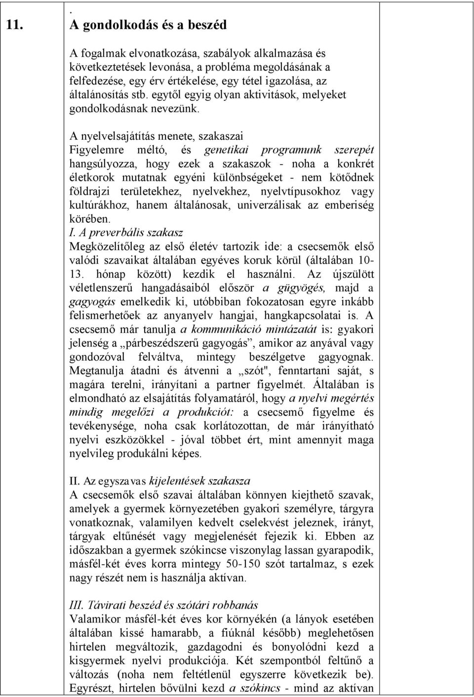 A nyelvelsajátítás menete, szakaszai Figyelemre méltó, és genetikai programunk szerepét hangsúlyozza, hogy ezek a szakaszok - noha a konkrét életkorok mutatnak egyéni különbségeket - nem kötődnek