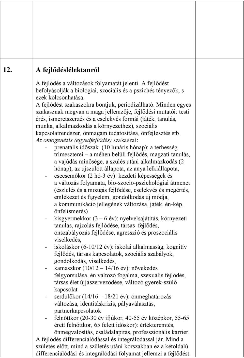 Minden egyes szakasznak megvan a maga jellemzője, fejlődési mutatói: testi érés, ismeretszerzés és a cselekvés formái (játék, tanulás, munka, alkalmazkodás a környezethez), szociális