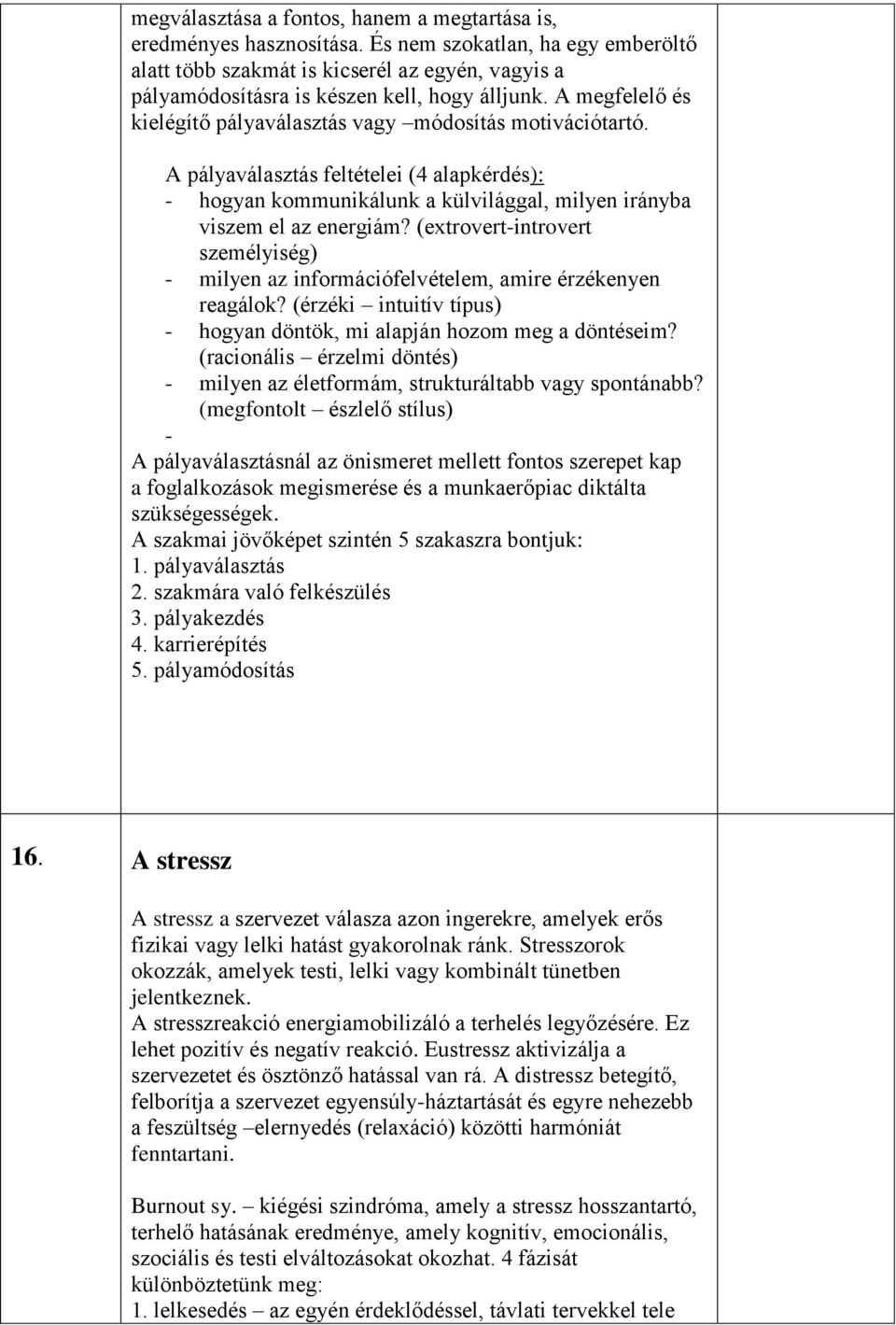 A megfelelő és kielégítő pályaválasztás vagy módosítás motivációtartó. A pályaválasztás feltételei (4 alapkérdés): - hogyan kommunikálunk a külvilággal, milyen irányba viszem el az energiám?