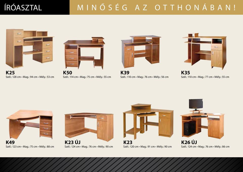 : 110 cm Mag.: 77 cm Mély.: 55 cm K49 Szél.: 123 cm Mag.: 75 cm Mély.: 88 cm K23 ÚJ Szél.