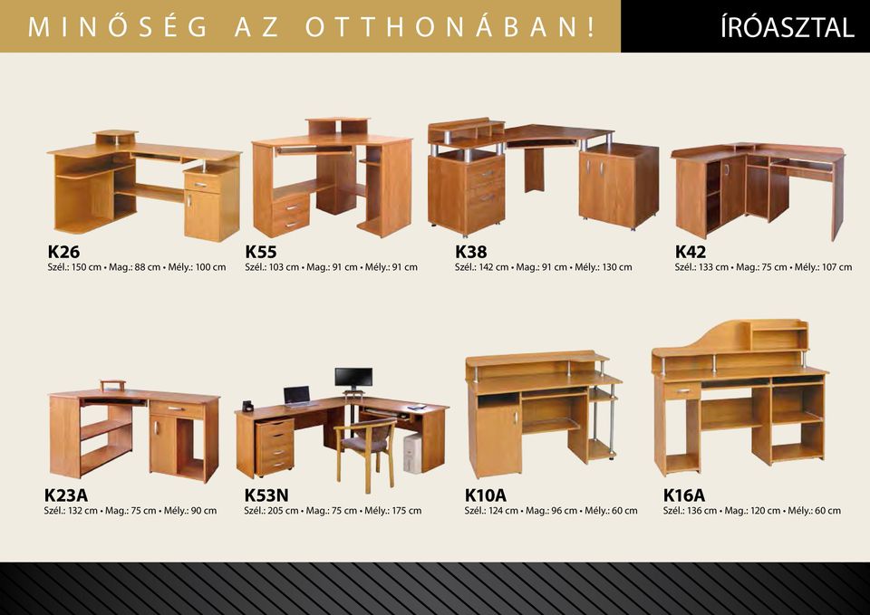 : 133 cm Mag.: 75 cm Mély.: 107 cm K23A Szél.: 132 cm Mag.: 75 cm Mély.: 90 cm K53N Szél.