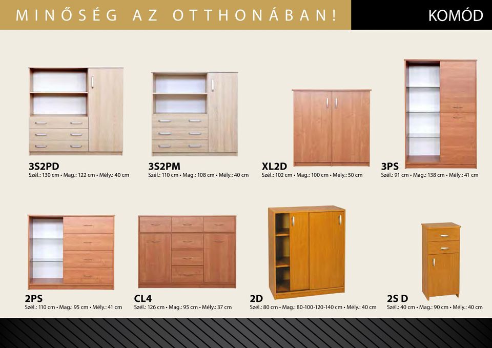 : 91 cm Mag.: 138 cm Mély.: 41 cm 2PS Szél.: 110 cm Mag.: 95 cm Mély.: 41 cm CL4 Szél.