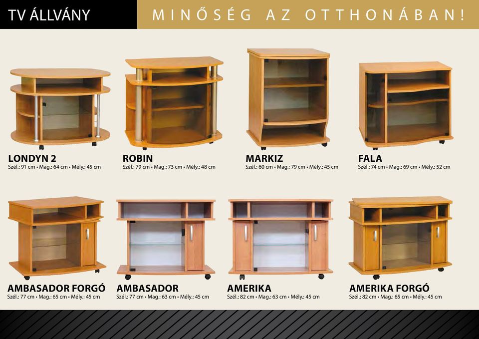 : 69 cm Mély.: 52 cm AMBASADOR FORGÓ Szél.: 77 cm Mag.: 65 cm Mély.: 45 cm AMBASADOR Szél.: 77 cm Mag.: 63 cm Mély.