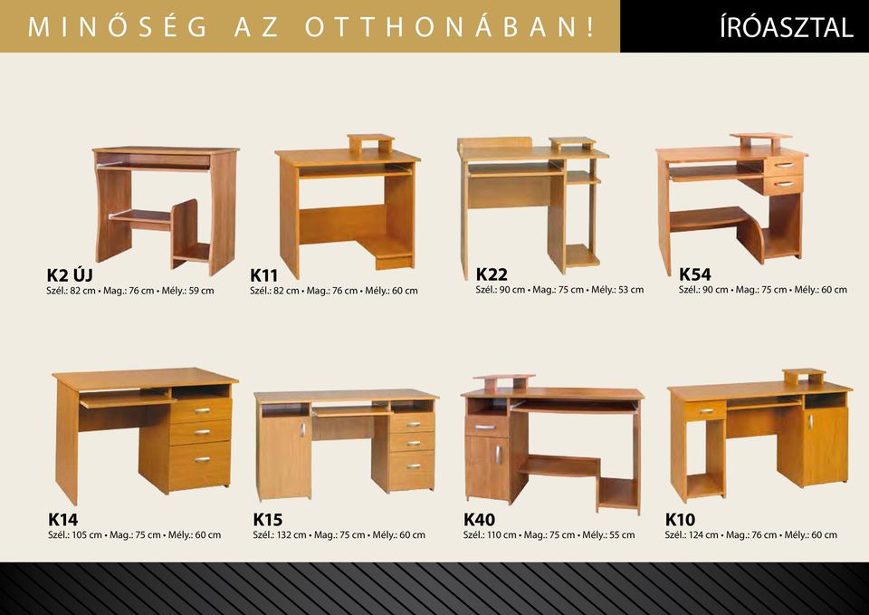 : 90 cm Mag.: 75 cm Mély.: 60 cm K14 Szél.: 105 cm Mag.: 75 cm Mély.: 60 cm K15 Szél.